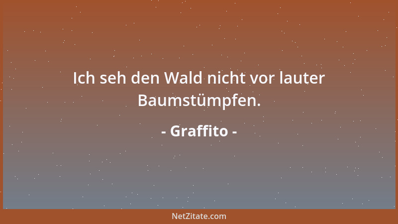 Graffito - Ich seh den Wald nicht vor lauter Baumstümpfen....