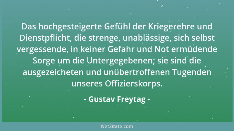 Gustav Freytag - Das hochgesteigerte Gefühl der Kriegerehre und Dienstpflicht, die strenge, unablässige, sich selbst verges...