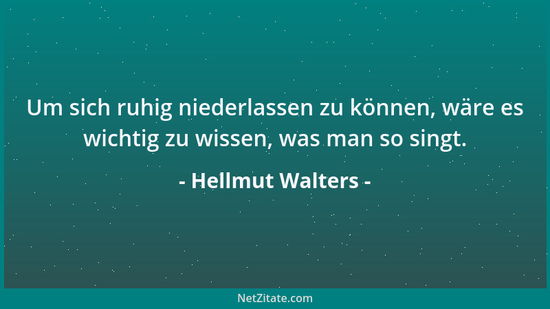 Hellmut Walters - Um sich ruhig niederlassen zu können, wäre es wichtig zu wissen, was man so singt....
