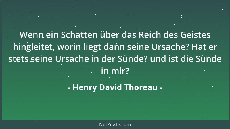 Henry David Thoreau - Wenn ein Schatten über das Reich des Geistes hingleitet, worin liegt dann seine Ursache? Hat er stets...