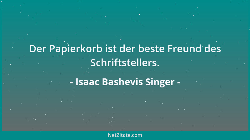 Isaac Bashevis Singer - Der Papierkorb ist der beste Freund des Schriftstellers....