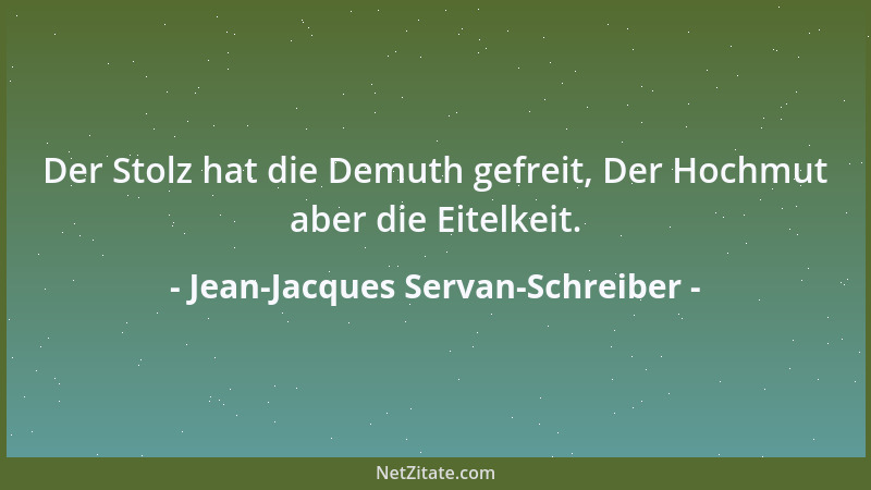 Jean-Jacques Servan-Schreiber - Der Stolz hat die Demuth gefreit, Der Hochmut aber die Eitelkeit....