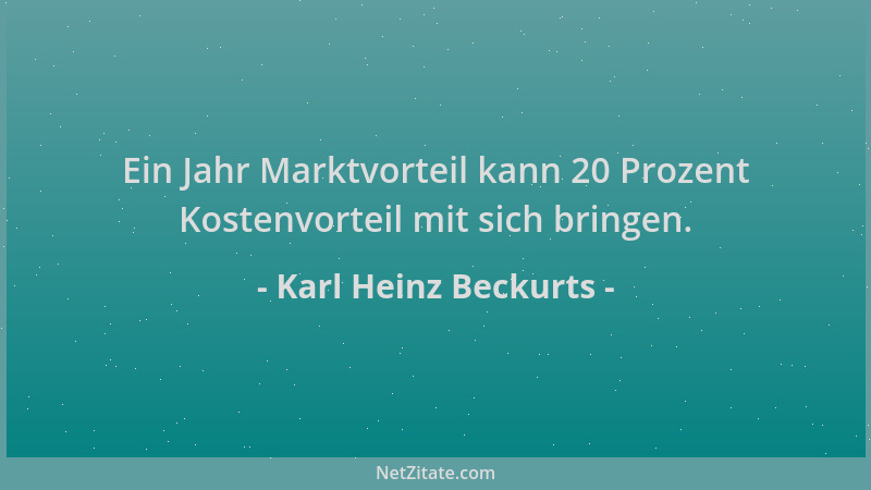 Karl Heinz Beckurts - Ein Jahr Marktvorteil kann 20 Prozent Kostenvorteil mit sich bringen....