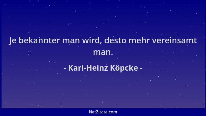 Karl-Heinz Köpcke - Je bekannter man wird, desto mehr vereinsamt man....