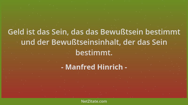 Manfred Hinrich - Geld ist das Sein, das das Bewußtsein bestimmt und der Bewußtseinsinhalt, der das Sein bestimmt....