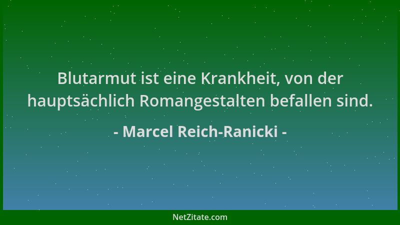 Marcel Reich-Ranicki - Blutarmut ist eine Krankheit, von der hauptsächlich Romangestalten befallen sind....