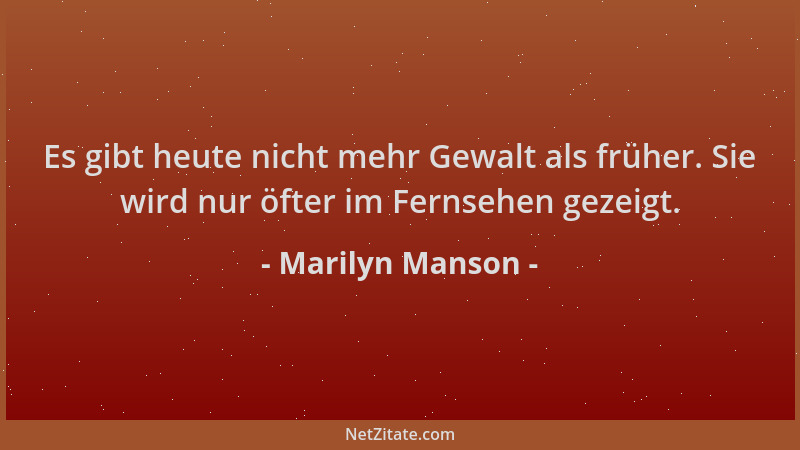 Marilyn Manson - Es gibt heute nicht mehr Gewalt als früher. Sie wird nur öfter im Fernsehen gezeigt....