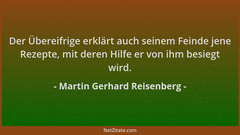 Martin Gerhard Reisenberg - Der Übereifrige erklärt auch seinem Feinde jene Rezepte, mit deren Hilfe er von ihm besiegt wir...