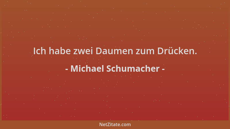 Michael Schumacher - Ich habe zwei Daumen zum Drücken....
