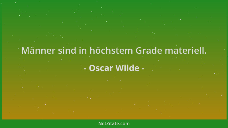 Oscar Wilde - Männer sind in höchstem Grade materiell....
