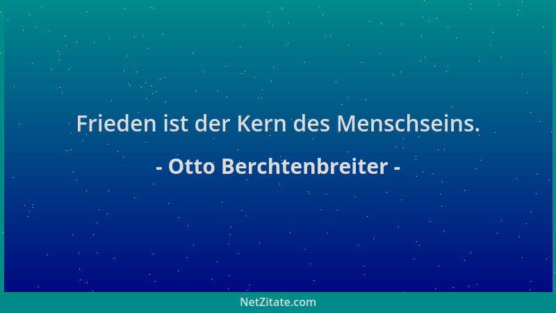 Otto Berchtenbreiter - Frieden ist der Kern des Menschseins....