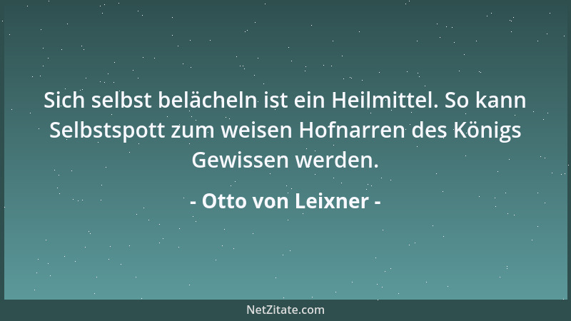 Otto von Leixner - Sich selbst belächeln ist ein Heilmittel. So kann Selbstspott zum weisen Hofnarren des Königs Gewissen w...
