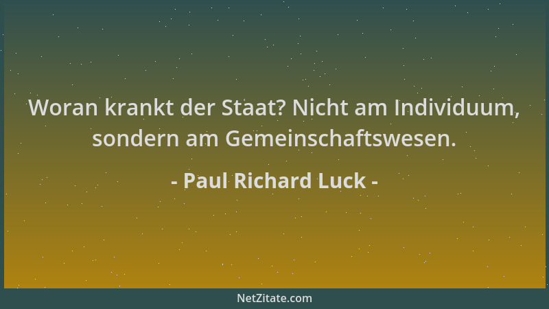 Paul Richard Luck - Woran krankt der Staat? Nicht am Individuum, sondern am Gemeinschaftswesen....