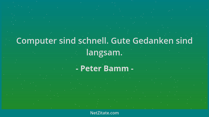 Peter Bamm - Computer sind schnell. Gute Gedanken sind langsam....