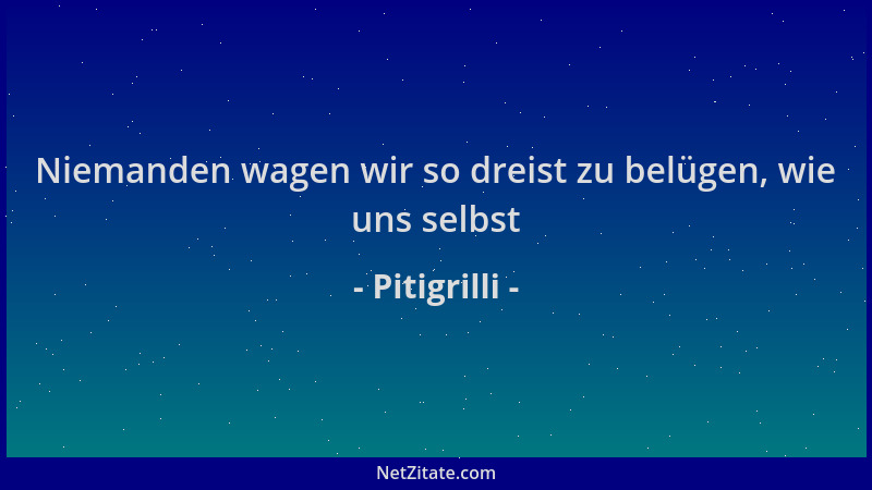 Pitigrilli - Niemanden wagen wir so dreist zu belügen, wie uns selbst...