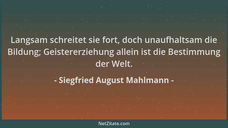 Siegfried August Mahlmann - Langsam schreitet sie fort, doch unaufhaltsam die Bildung; Geistererziehung allein ist die Best...