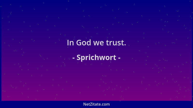 Sprichwort - In God we trust....