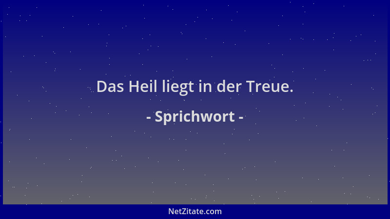 Sprichwort - Das Heil liegt in der Treue....