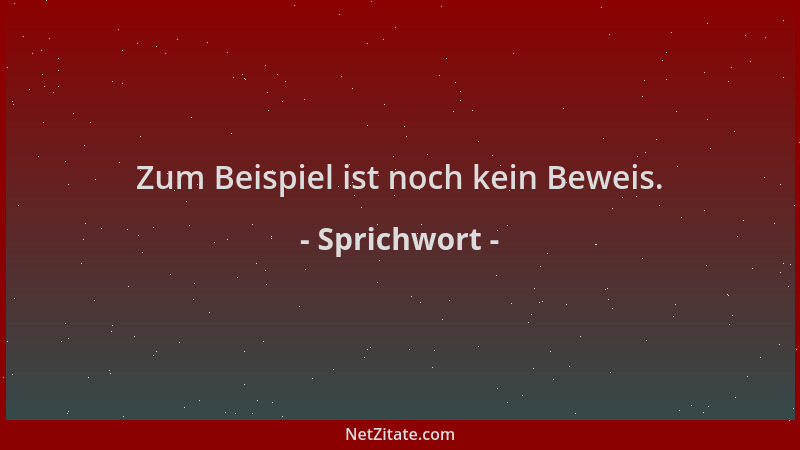 Sprichwort - Zum Beispiel ist noch kein Beweis....