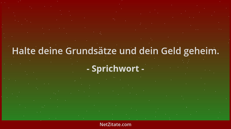Sprichwort - Halte deine Grundsätze und dein Geld geheim....