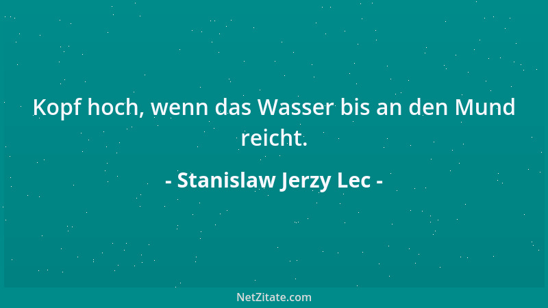 Stanislaw Jerzy Lec - Kopf hoch, wenn das Wasser bis an den Mund reicht....