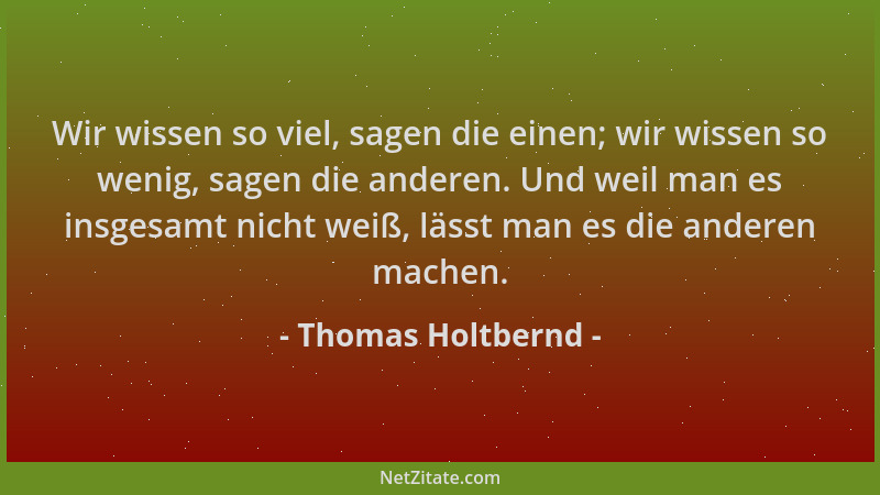 Thomas Holtbernd - Wir wissen so viel, sagen die einen; wir wissen so wenig, sagen die anderen. Und weil man es insgesamt n...