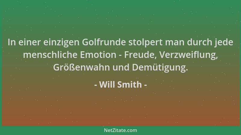 Will Smith - In einer einzigen Golfrunde stolpert man durch jede menschliche Emotion - Freude, Verzweiflung, Größenwahn und...