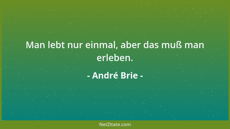 André Brie - Man lebt nur einmal, aber das muß man erleben....