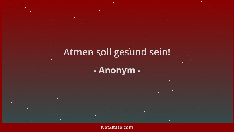Anonym - Atmen soll gesund sein!...
