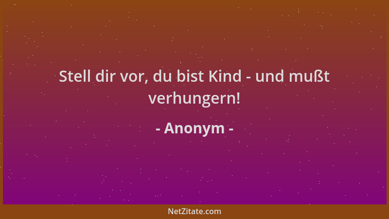 Anonym - Stell dir vor, du bist Kind - und mußt verhungern!...