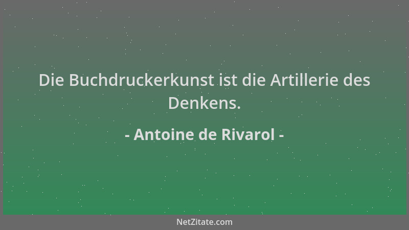 Antoine de Rivarol - Die Buchdruckerkunst ist die Artillerie des Denkens....