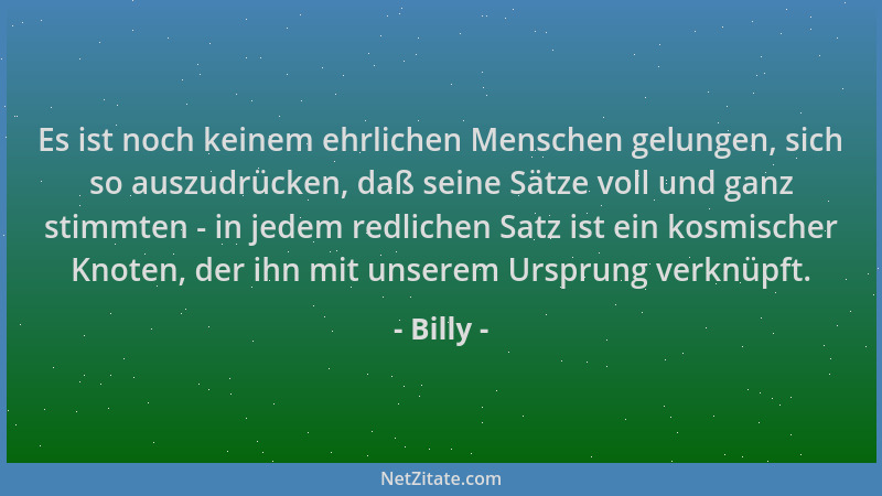 Billy - Es ist noch keinem ehrlichen Menschen gelungen, sich so auszudrücken, daß seine Sätze voll und ganz stimmten - in j...