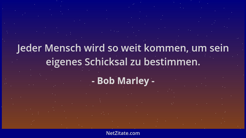 Bob Marley - Jeder Mensch wird so weit kommen, um sein eigenes Schicksal zu bestimmen....