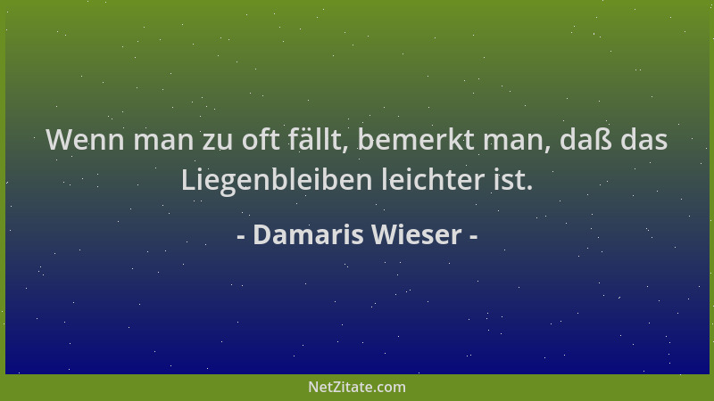 Damaris Wieser - Wenn man zu oft fällt, bemerkt man, daß das Liegenbleiben leichter ist....