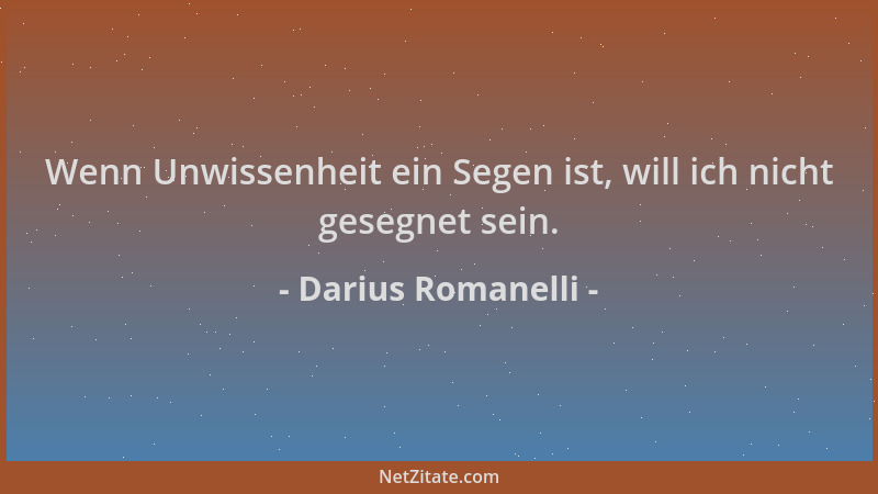 Darius Romanelli - Wenn Unwissenheit ein Segen ist, will ich nicht gesegnet sein....