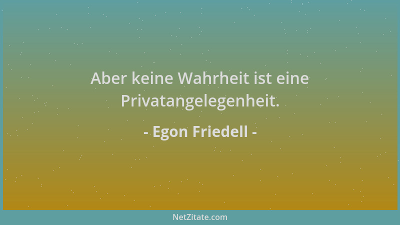 Egon Friedell - Aber keine Wahrheit ist eine Privatangelegenheit....
