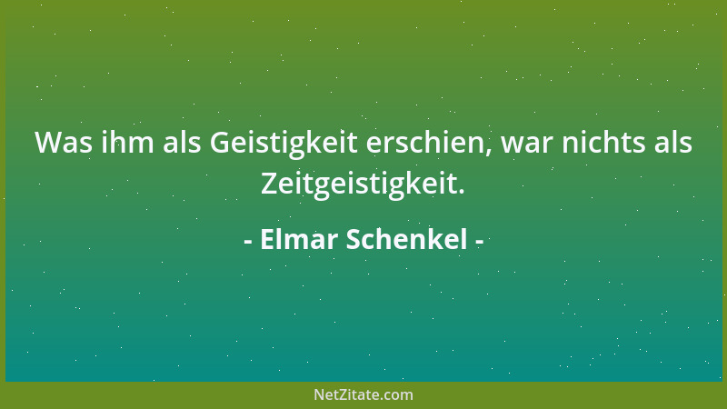 Elmar Schenkel - Was ihm als Geistigkeit erschien, war nichts als Zeitgeistigkeit....