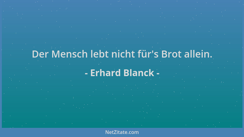 Erhard Blanck - Der Mensch lebt nicht für 's Brot allein....