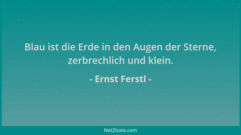 Ernst Ferstl - Blau ist die Erde in den Augen der Sterne, zerbrechlich und klein....