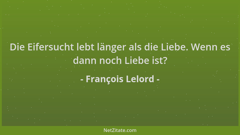 François Lelord - Die Eifersucht lebt länger als die Liebe. Wenn es dann noch Liebe ist?...