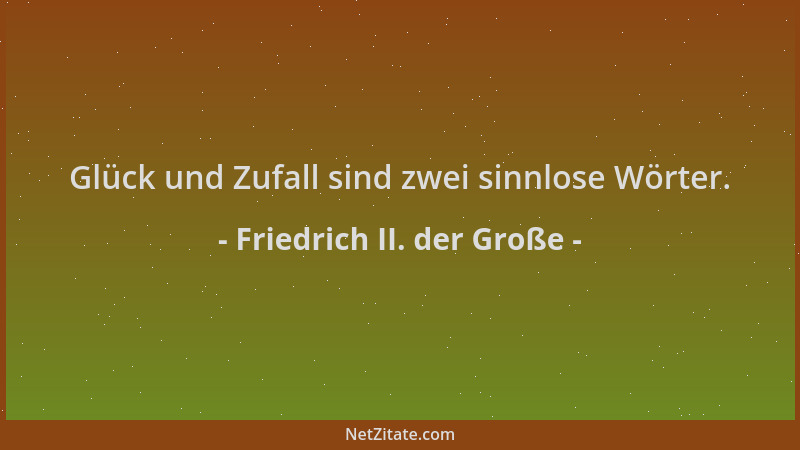 Friedrich II. der Große - Glück und Zufall sind zwei sinnlose Wörter....