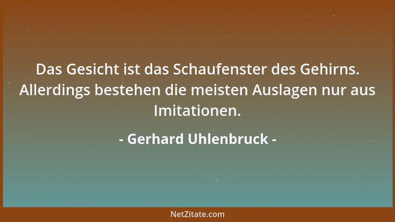 Gerhard Uhlenbruck - Das Gesicht ist das Schaufenster des Gehirns. Allerdings bestehen die meisten Auslagen nur aus Imitati...