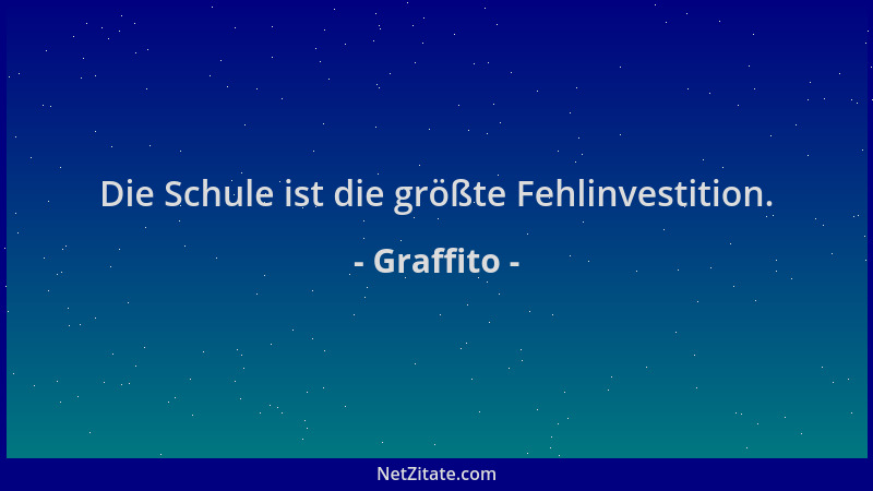 Graffito - Die Schule ist die größte Fehlinvestition....