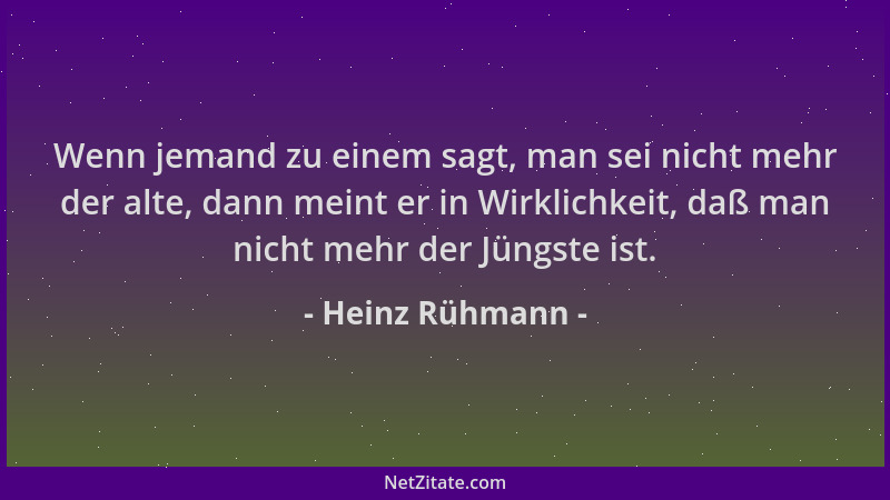 Heinz Rühmann - Wenn jemand zu einem sagt, man sei nicht mehr der alte, dann meint er in Wirklichkeit, daß man nicht mehr d...