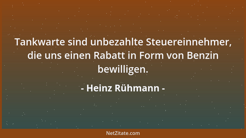 Heinz Rühmann - Tankwarte sind unbezahlte Steuereinnehmer, die uns einen Rabatt in Form von Benzin bewilligen....