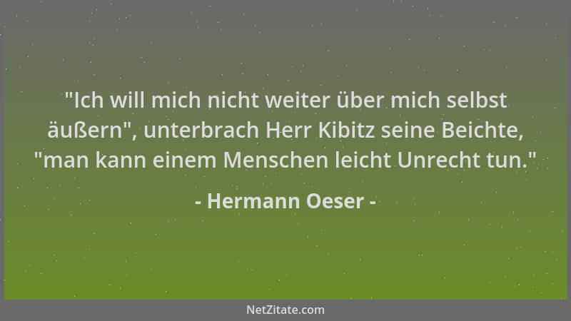 Hermann Oeser -  "Ich will mich nicht weiter über mich selbst äußern ", unterbrach Herr Kibitz seine Beichte,  "man kann einem...