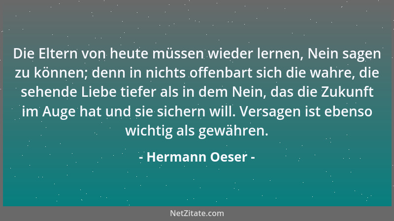 Hermann Oeser - Die Eltern von heute müssen wieder lernen, Nein sagen zu können; denn in nichts offenbart sich die wahre, d...