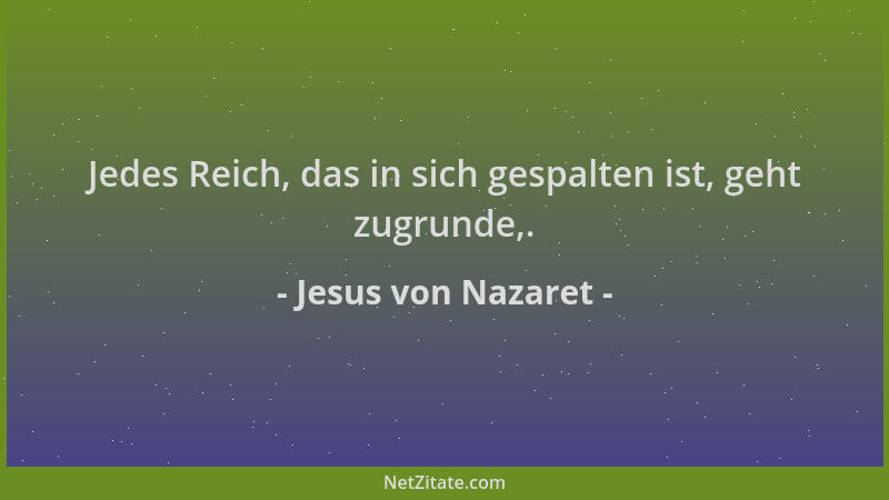 Jesus von Nazaret - Jedes Reich, das in sich gespalten ist, geht zugrunde,....