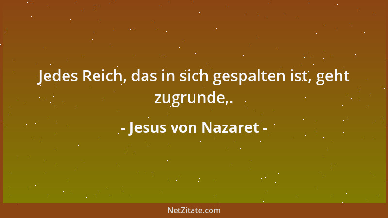 Jesus von Nazaret - Jedes Reich, das in sich gespalten ist, geht zugrunde,....