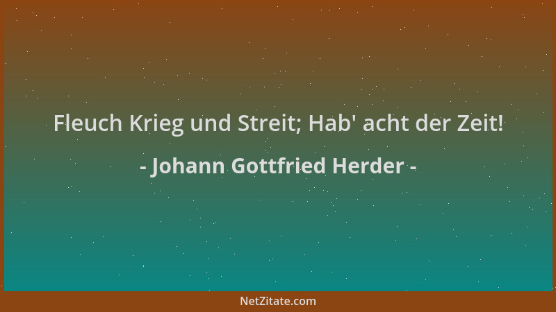 Johann Gottfried Herder - Fleuch Krieg und Streit; Hab ' acht der Zeit!...